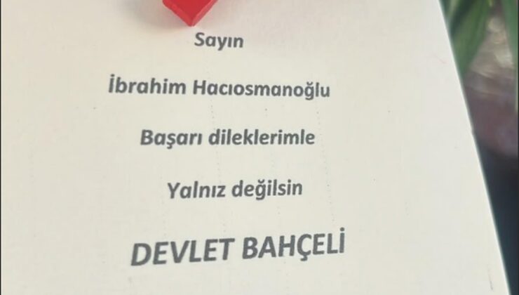 Bahçeli, Hacıosmanoğlu’na ‘Yalnız değilsin’ notuyla çiçek gönderdi